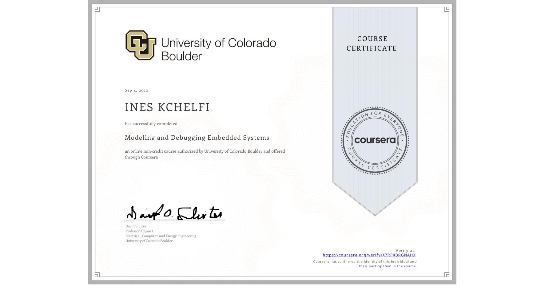 View certificate for INES KCHELFI, Modeling and Debugging Embedded Systems, an online non-credit course authorized by University of Colorado Boulder and offered through Coursera
