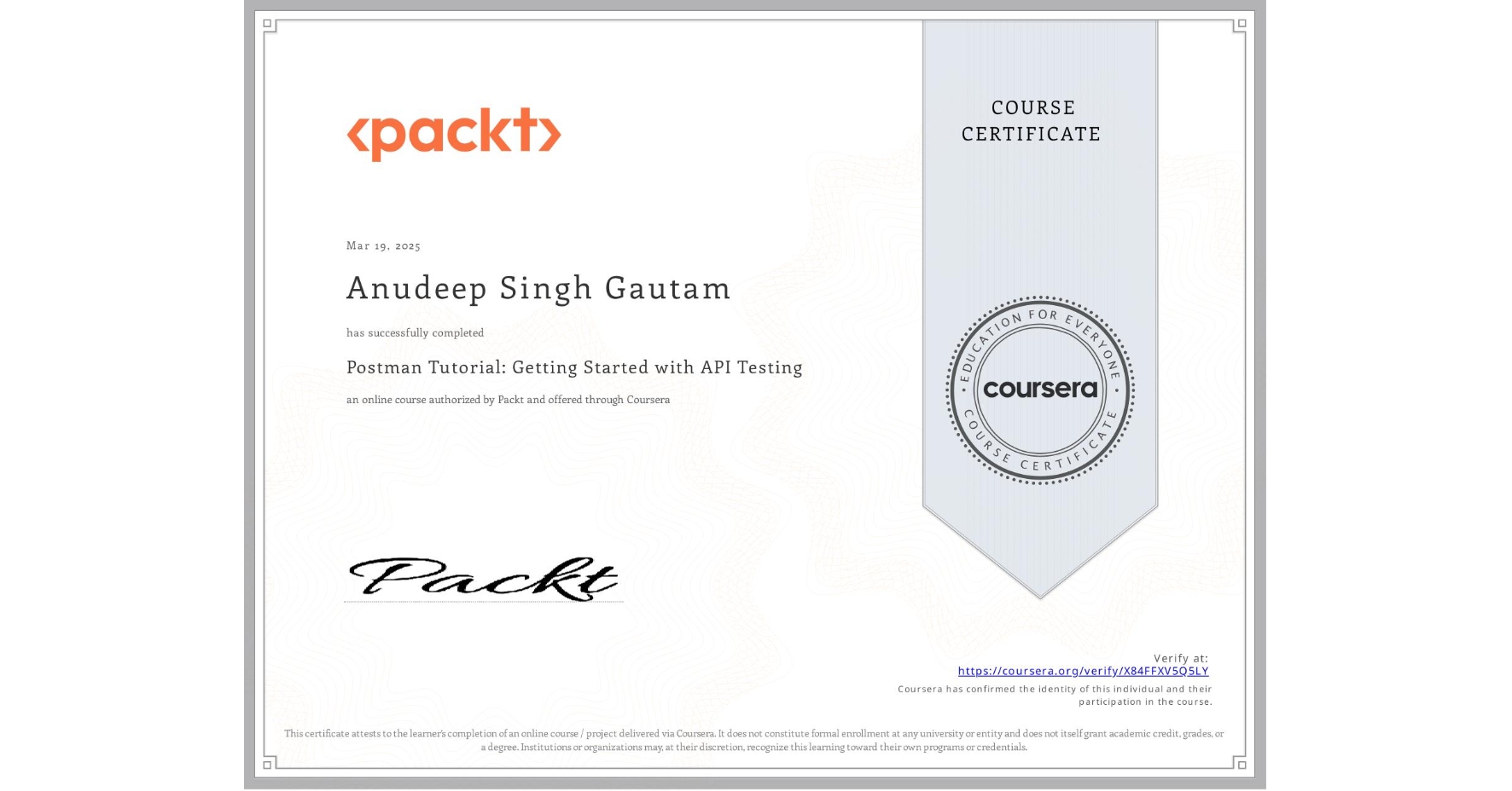 View certificate for Anudeep Singh Gautam, Postman Tutorial: Getting Started with API Testing, an online non-credit course authorized by Packt and offered through Coursera
