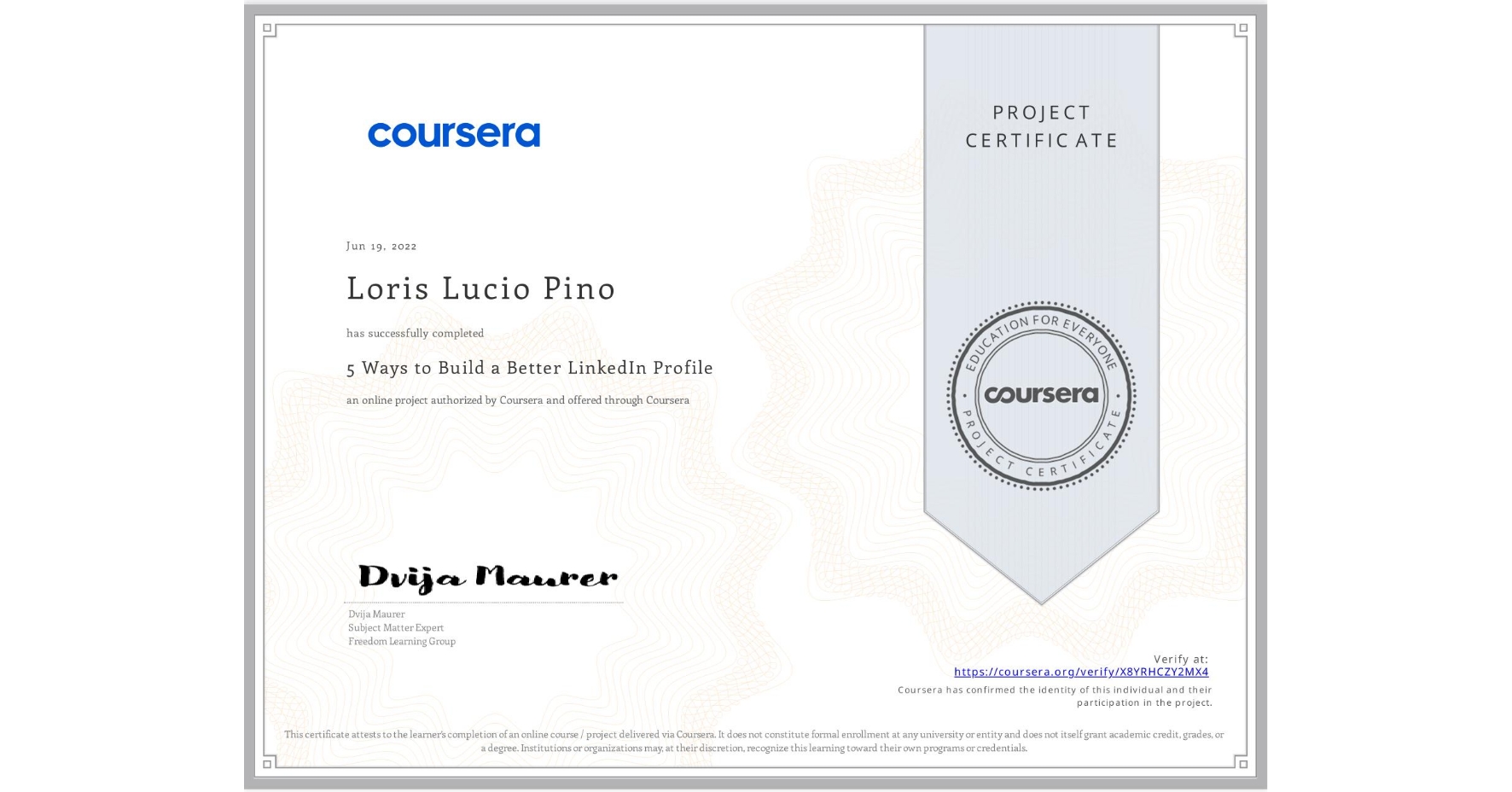 View certificate for Loris Lucio  Pino, 5 Ways to Build a Better LinkedIn Profile, an online non-credit course authorized by Coursera and offered through Coursera