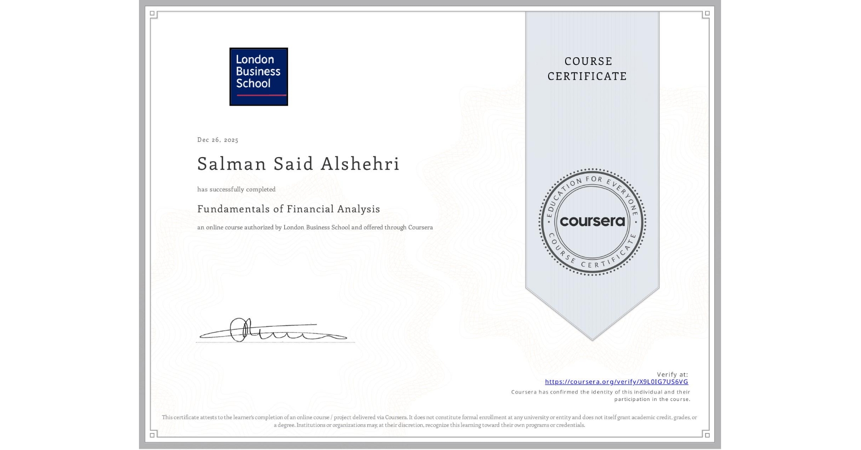 View certificate for Salman Said Alshehri, Fundamentals of Financial Analysis , an online non-credit course authorized by London Business School and offered through Coursera
