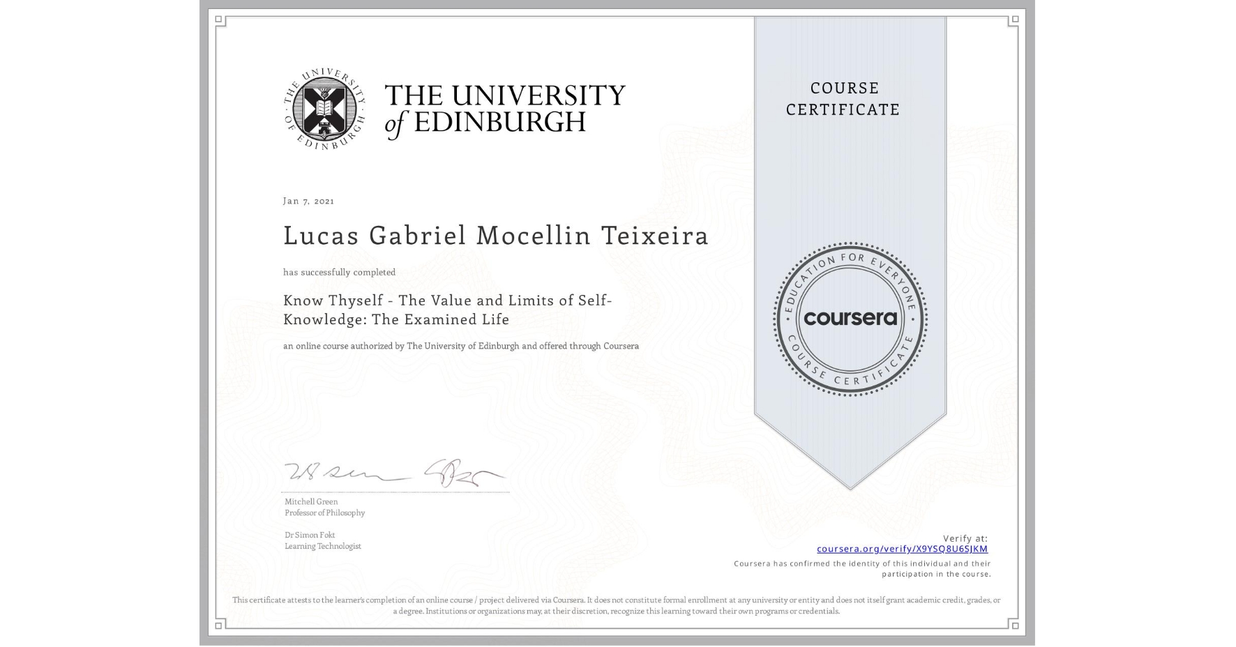 View certificate for Lucas Gabriel  Mocellin Teixeira,  Know Thyself - The Value and Limits of Self-Knowledge: The Examined Life, an online non-credit course authorized by The University of Edinburgh and offered through Coursera