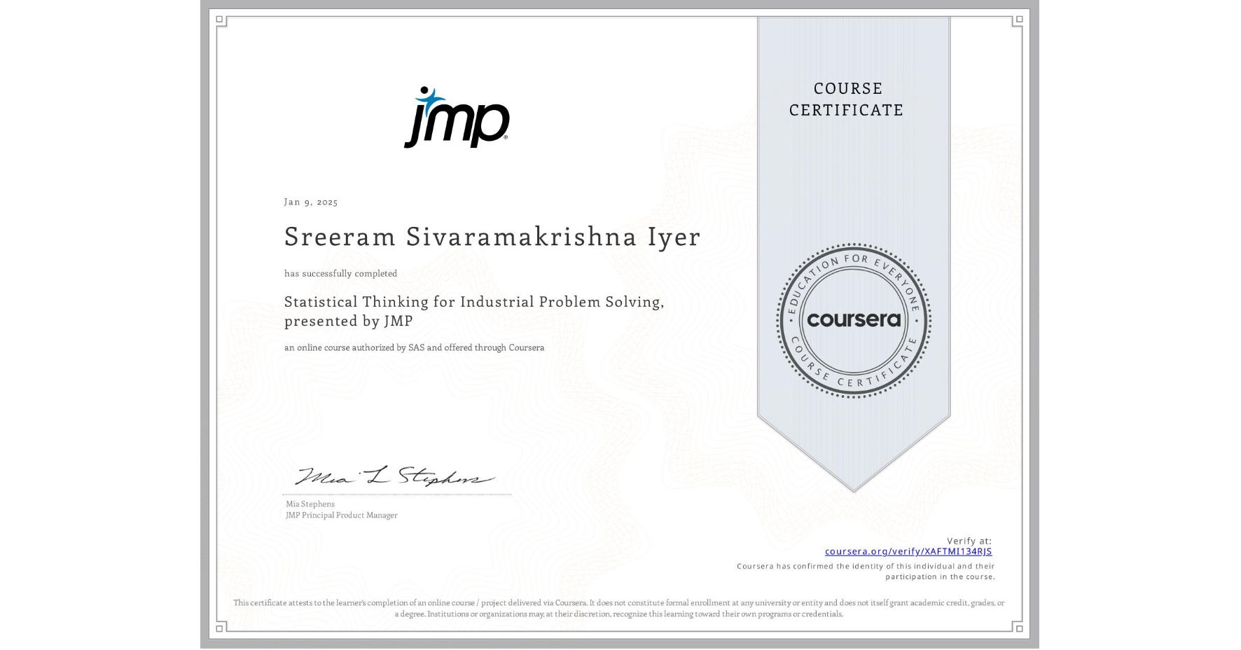 View certificate for Sreeram Sivaramakrishna Iyer, Statistical Thinking for Industrial Problem Solving, presented by JMP, an online non-credit course authorized by SAS and offered through Coursera