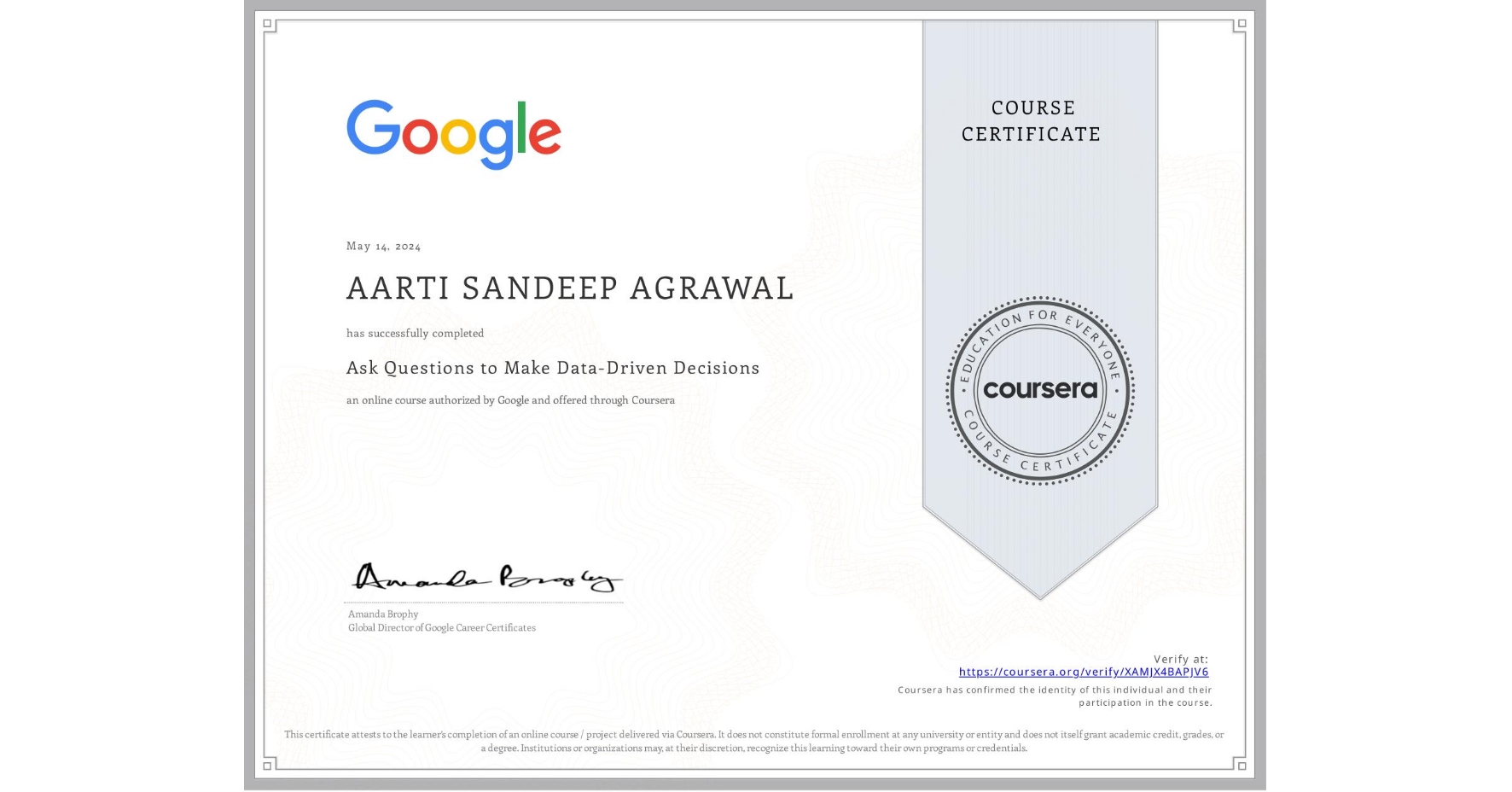 View certificate for AARTI SANDEEP AGRAWAL, Ask Questions to Make Data-Driven Decisions, an online non-credit course authorized by Google and offered through Coursera