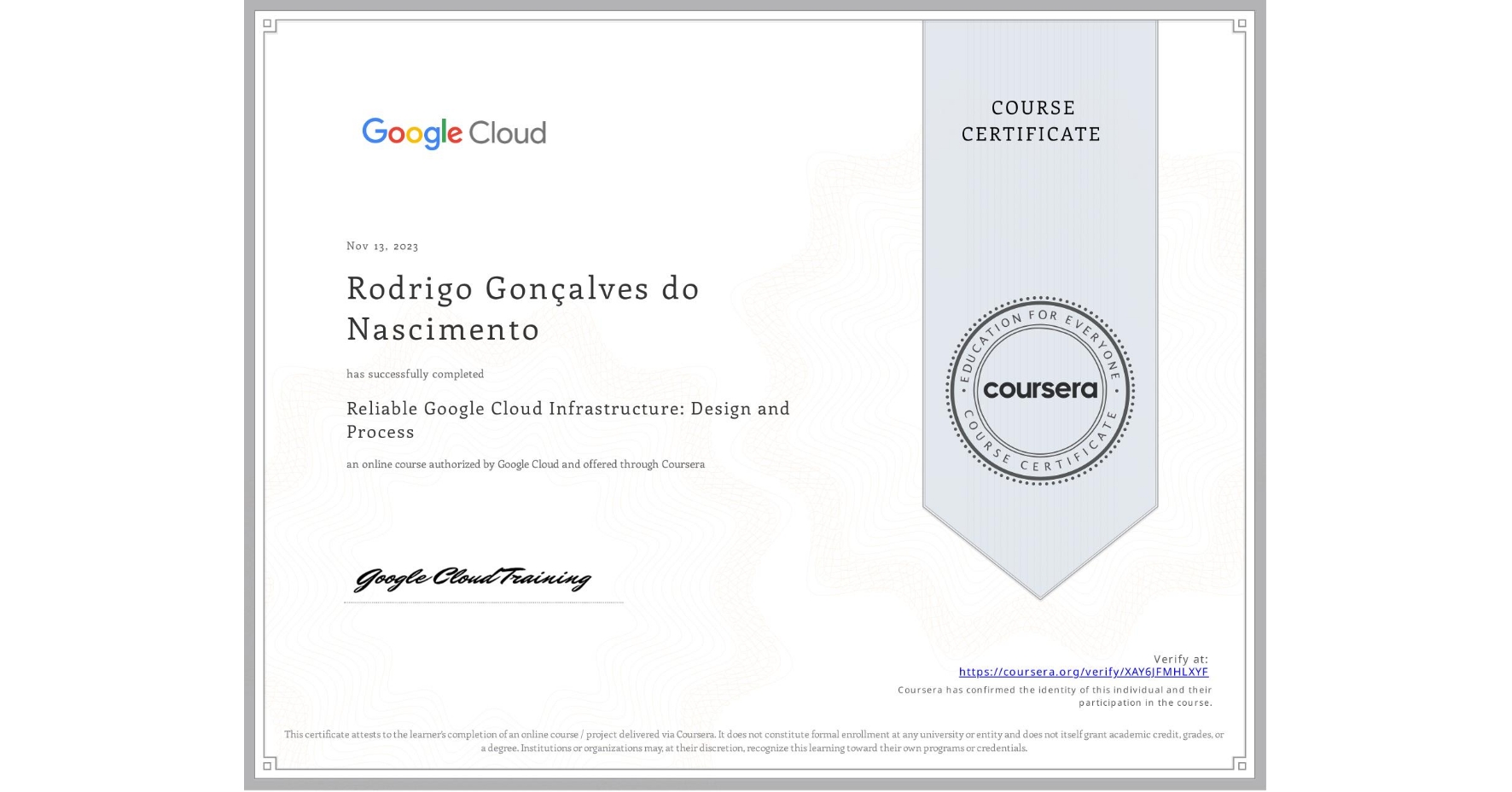 View certificate for Rodrigo Gonçalves do Nascimento, Reliable Google Cloud Infrastructure: Design and Process, an online non-credit course authorized by Google Cloud and offered through Coursera