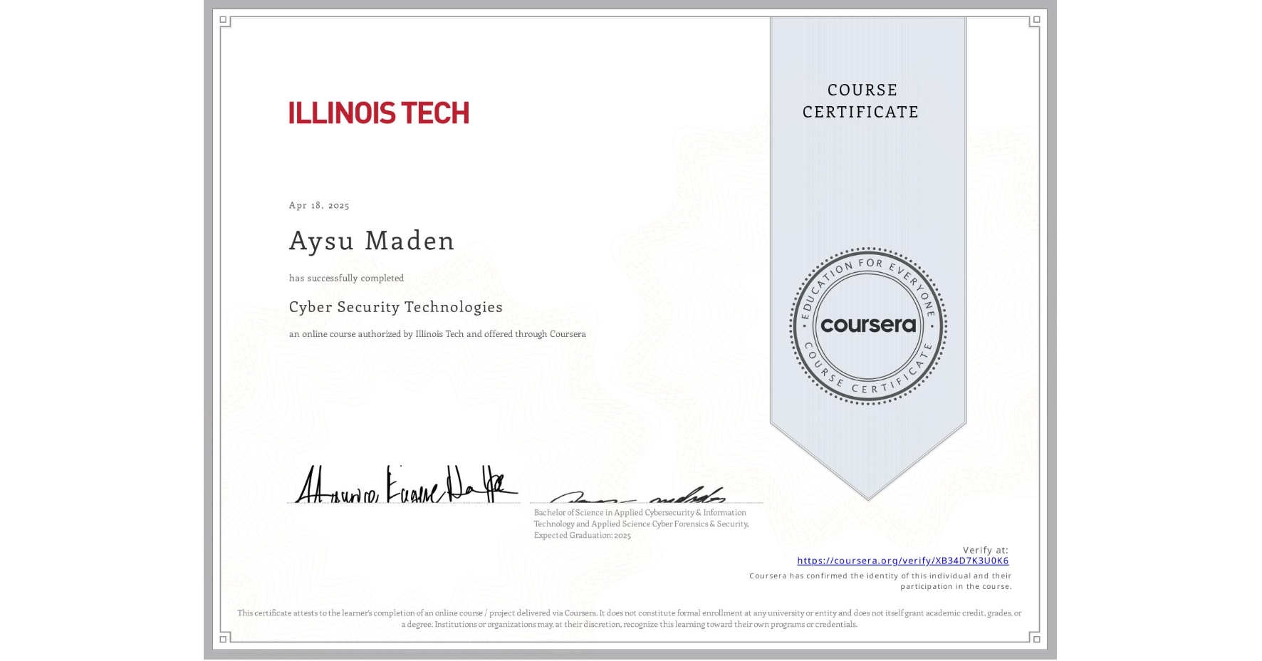 View certificate for Aysu Maden, Cyber Security Technologies, an online non-credit course authorized by Illinois Tech and offered through Coursera