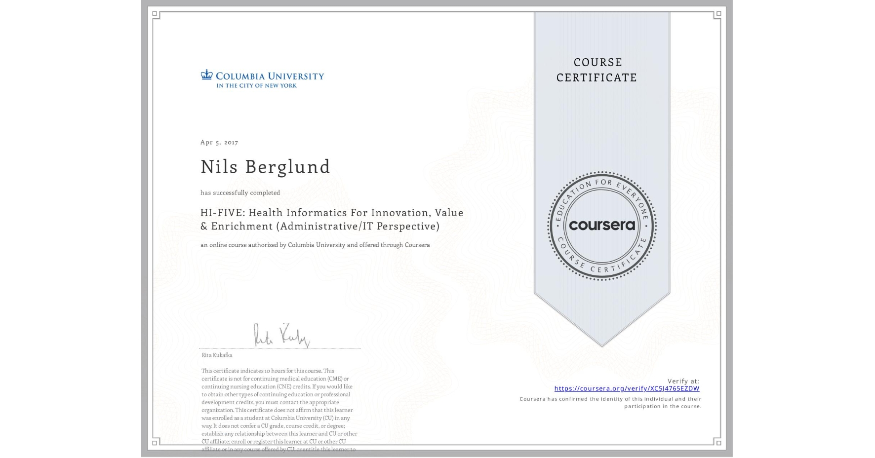 View certificate for Nils Berglund, HI-FIVE: Health Informatics For Innovation, Value & Enrichment (Administrative/IT Perspective), an online non-credit course authorized by Columbia University and offered through Coursera