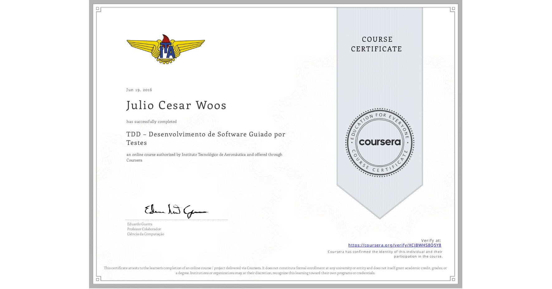 View certificate for Julio Cesar Woos, TDD – Desenvolvimento de Software Guiado por Testes, an online non-credit course authorized by Instituto Tecnológico de Aeronáutica and offered through Coursera