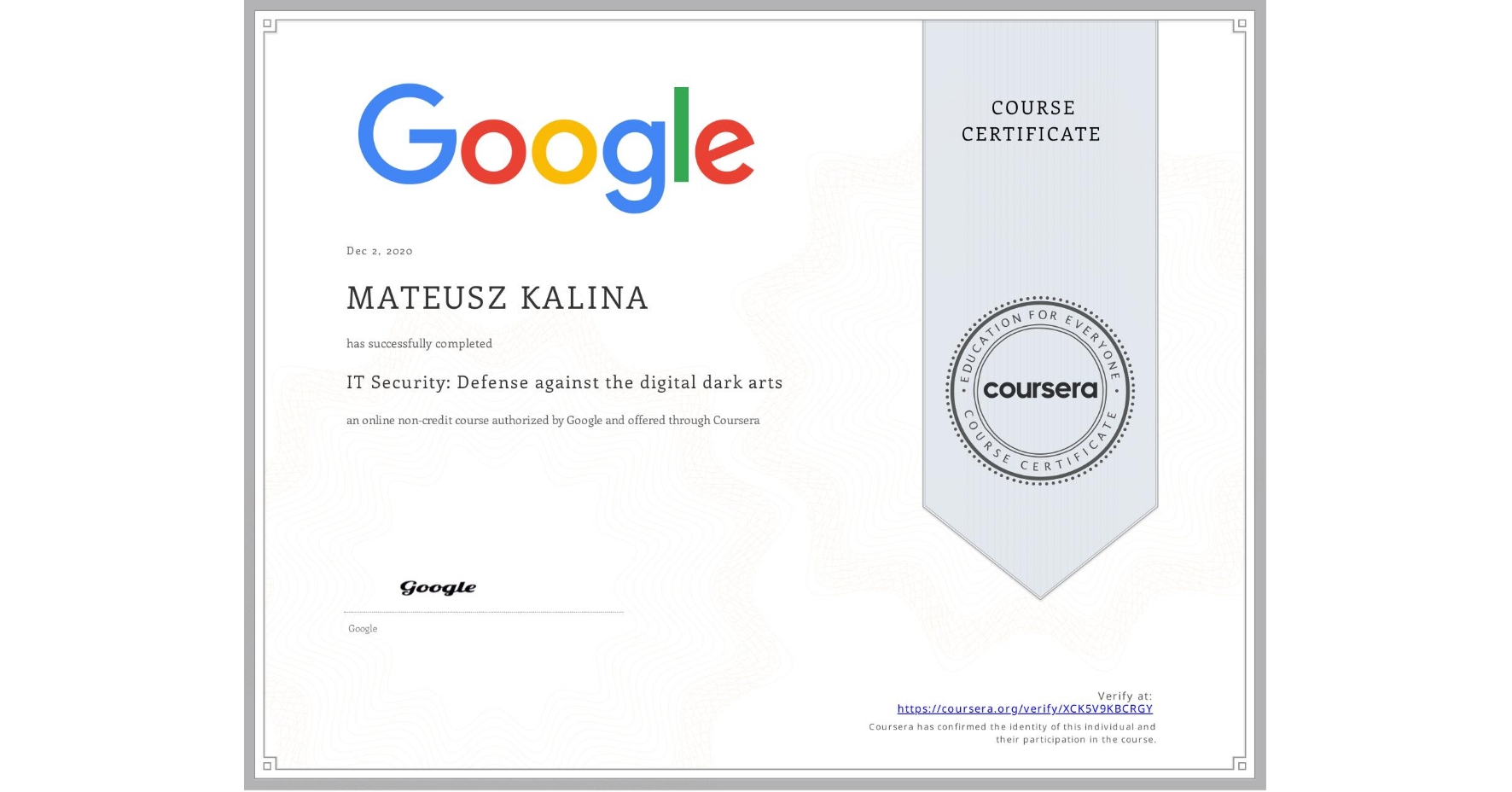 View certificate for MATEUSZ KALINA, IT Security: Defense against the digital dark arts , an online non-credit course authorized by Google and offered through Coursera