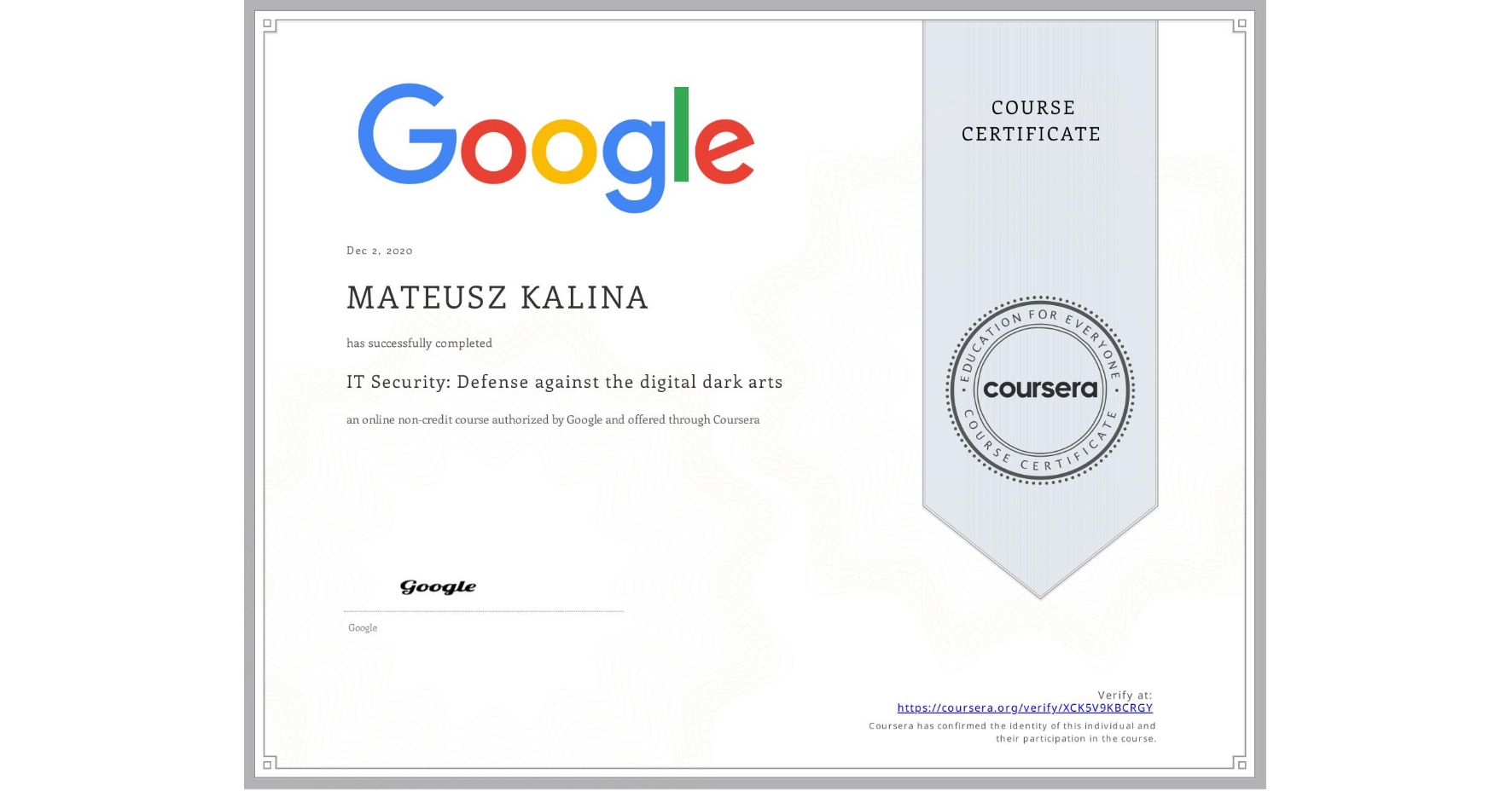 View certificate for MATEUSZ KALINA,  IT Security: Defense against the digital dark arts , an online non-credit course authorized by Google and offered through Coursera