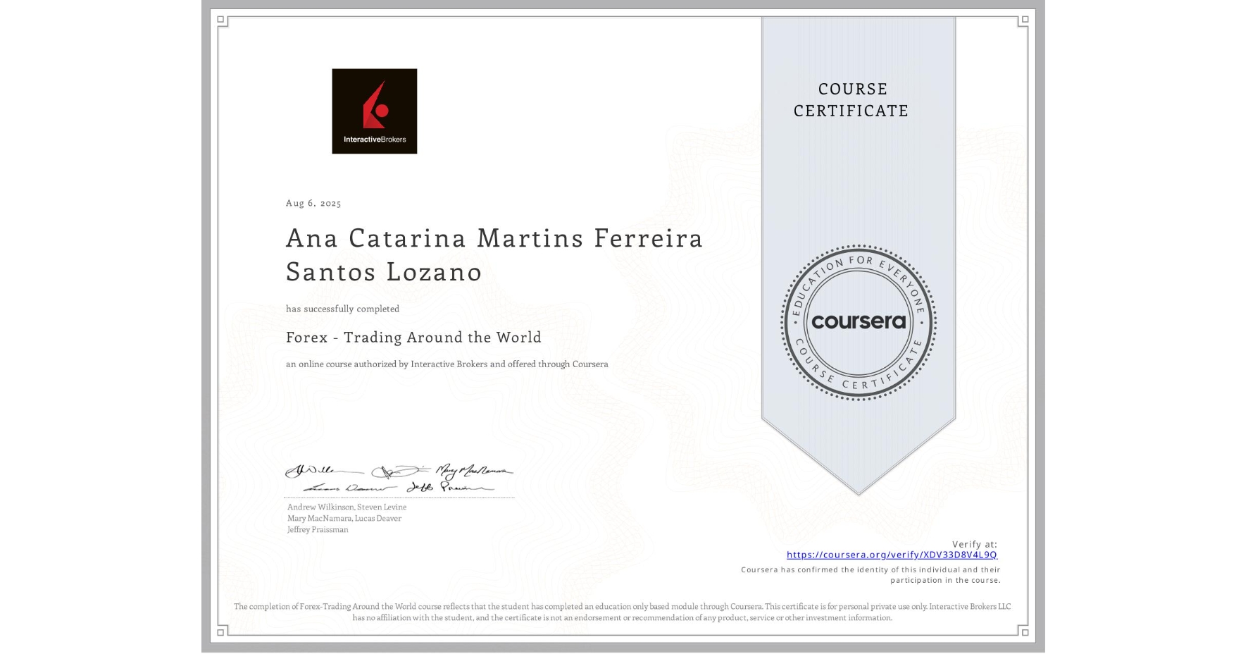 View certificate for Ana Catarina Martins Ferreira Santos Lozano, Forex - Trading Around the World, an online non-credit course authorized by Interactive Brokers and offered through Coursera