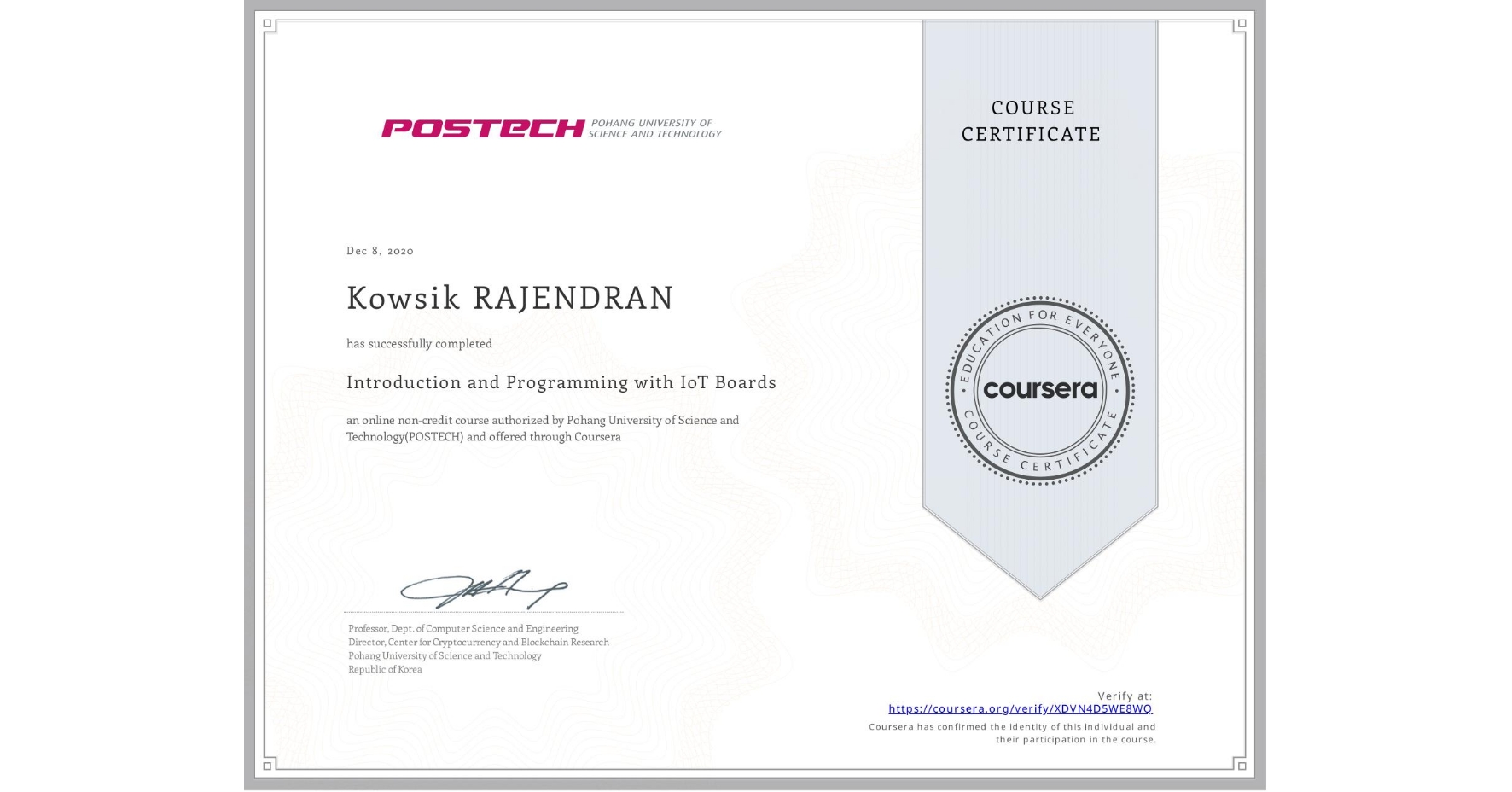 View certificate for Kowsik RAJENDRAN, Introduction and Programming with IoT Boards, an online non-credit course authorized by Pohang University of Science and Technology(POSTECH) and offered through Coursera