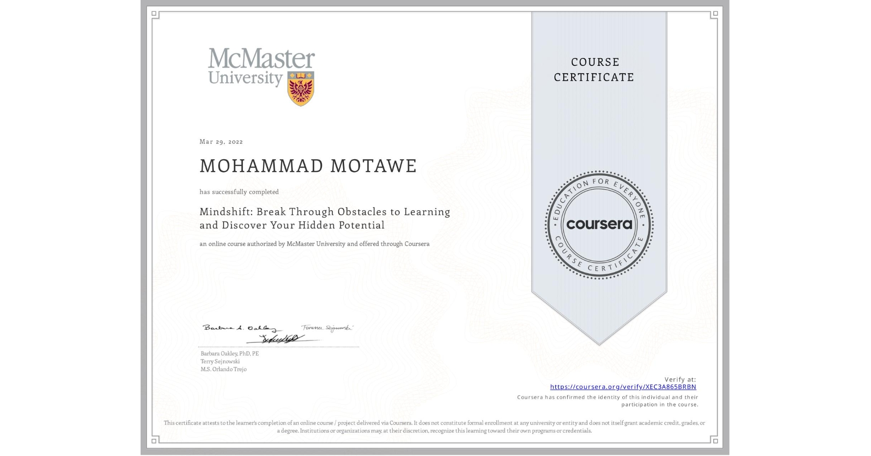 View certificate for MOHAMMAD MOTAWE, Mindshift: Break Through Obstacles to Learning and Discover Your Hidden Potential, an online non-credit course authorized by McMaster University and offered through Coursera