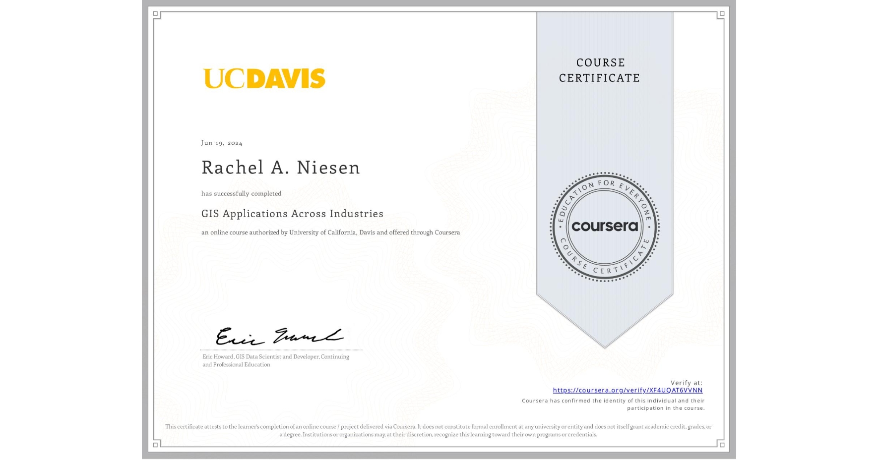 View certificate for Rachel A. Niesen, GIS Applications Across Industries, an online non-credit course authorized by University of California, Davis and offered through Coursera