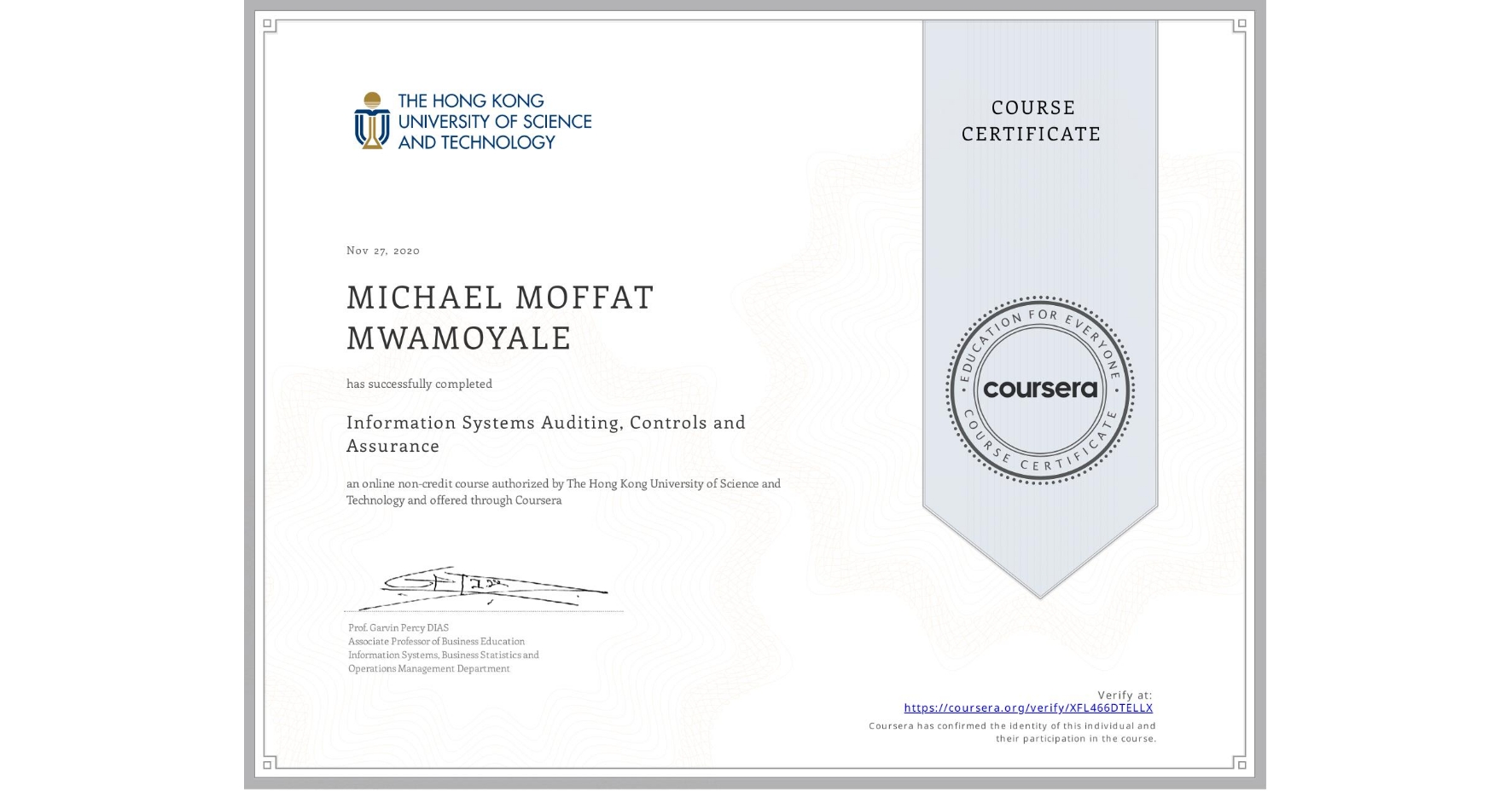 View certificate for MICHAEL MOFFAT  MWAMOYALE, Information Systems Auditing, Controls and Assurance, an online non-credit course authorized by The Hong Kong University of Science and Technology and offered through Coursera