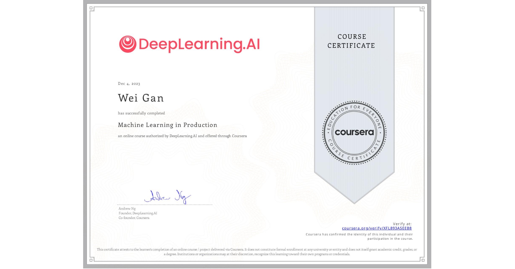 View certificate for Wei Gan, Machine Learning in Production, an online non-credit course authorized by DeepLearning.AI and offered through Coursera