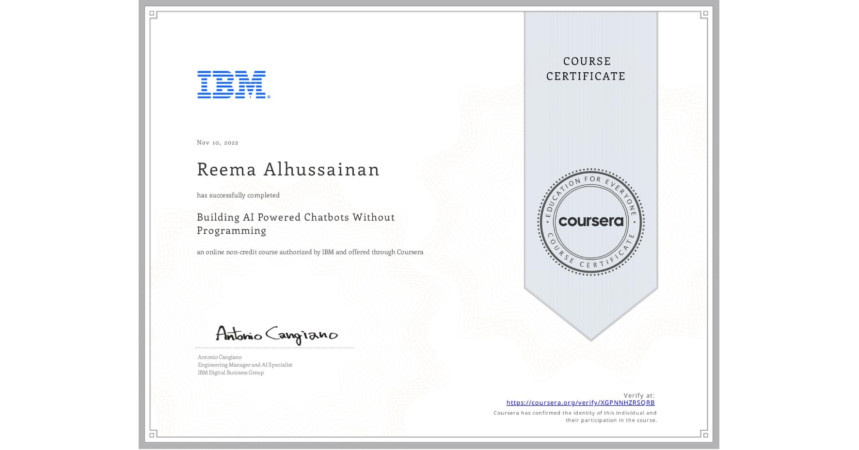 View certificate for Reema Alhussainan, Building AI Powered Chatbots Without Programming, an online non-credit course authorized by IBM and offered through Coursera