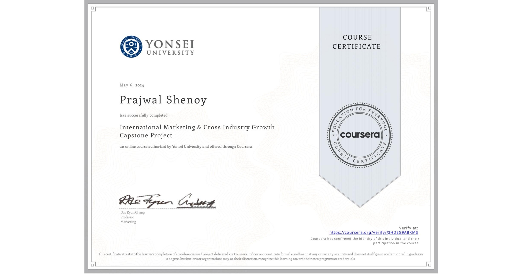 View certificate for Prajwal Shenoy, International Marketing & Cross Industry Growth Capstone Project , an online non-credit course authorized by Yonsei University and offered through Coursera