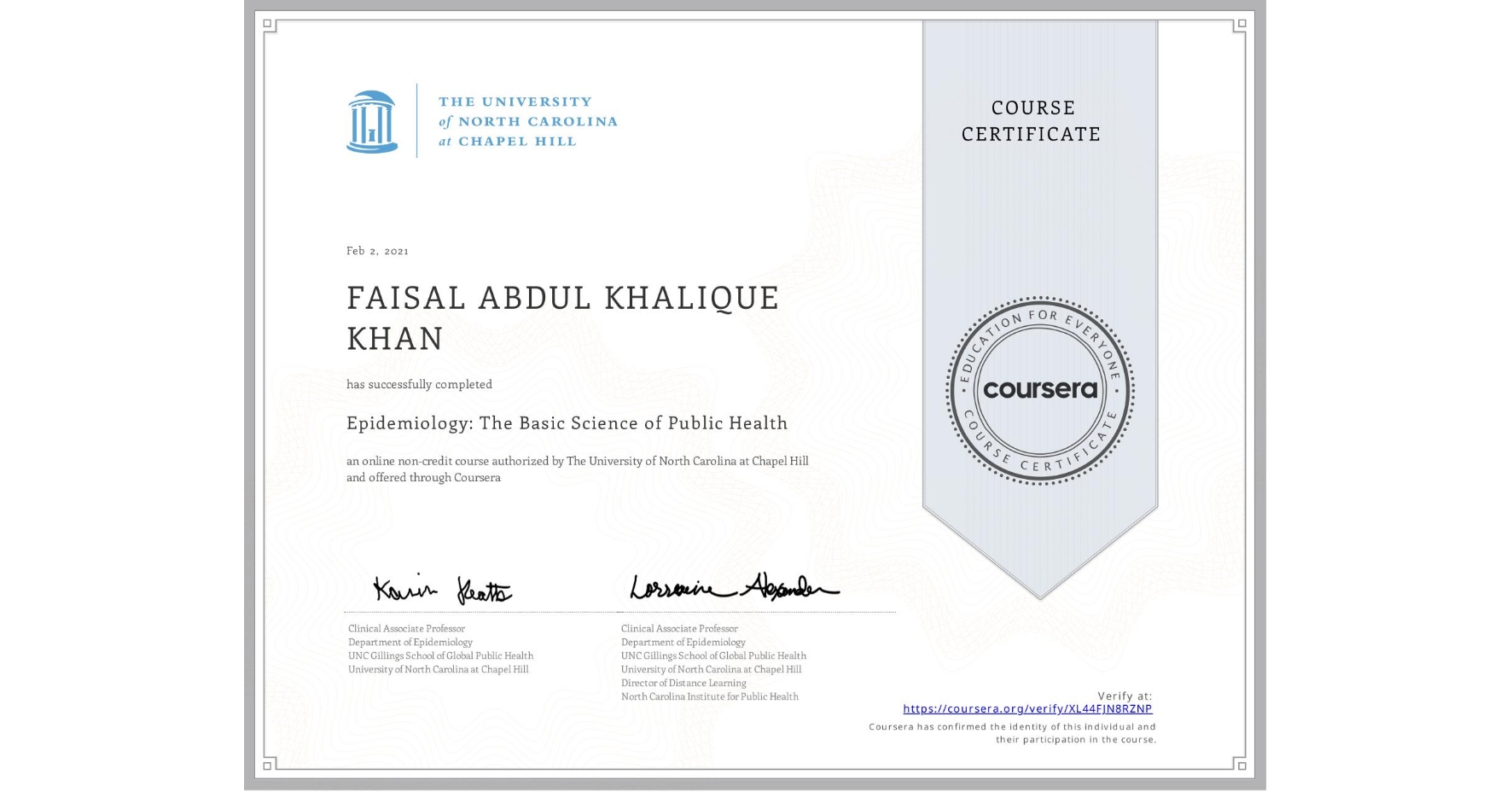 View certificate for FAISAL ABDUL KHALIQUE KHAN, Epidemiology: The Basic Science of Public Health, an online non-credit course authorized by The University of North Carolina at Chapel Hill and offered through Coursera