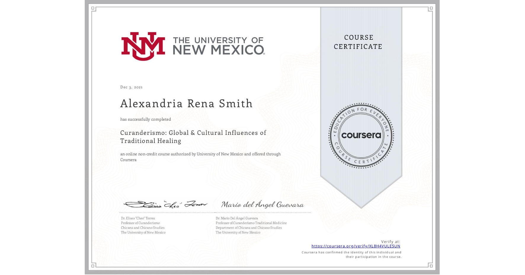 View certificate for Alexandria Rena Smith, Curanderismo: Global & Cultural Influences of Traditional Healing , an online non-credit course authorized by University of New Mexico and offered through Coursera