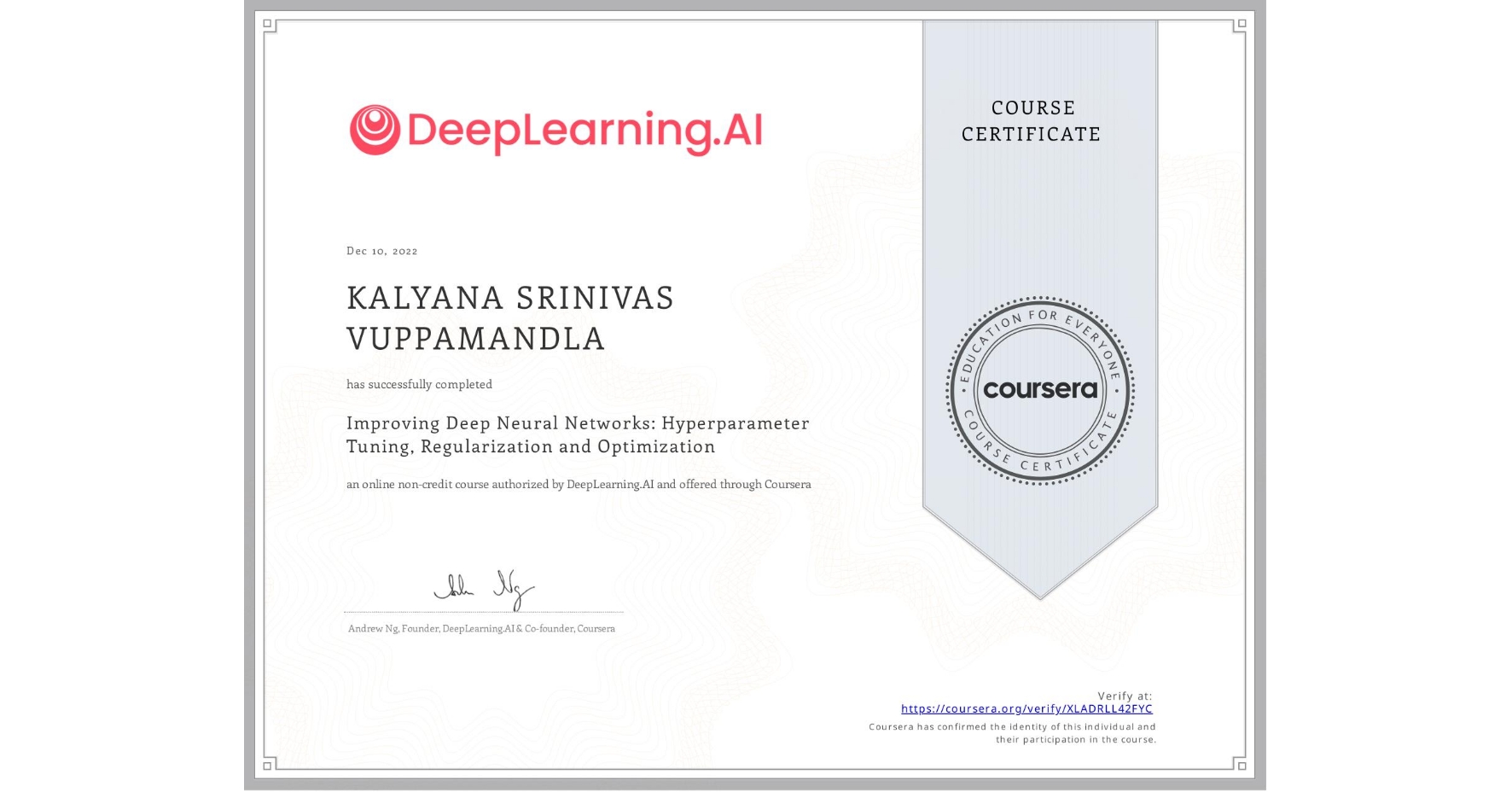 View certificate for KALYANA SRINIVAS  VUPPAMANDLA, Improving Deep Neural Networks: Hyperparameter Tuning, Regularization and Optimization, an online non-credit course authorized by DeepLearning.AI and offered through Coursera