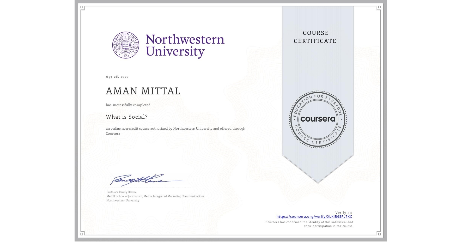 View certificate for AMAN MITTAL, What is Social?, an online non-credit course authorized by Northwestern University and offered through Coursera