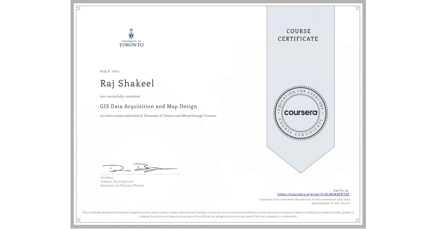View certificate for Raj Shakeel, GIS Data Acquisition and Map Design, an online non-credit course authorized by University of Toronto and offered through Coursera