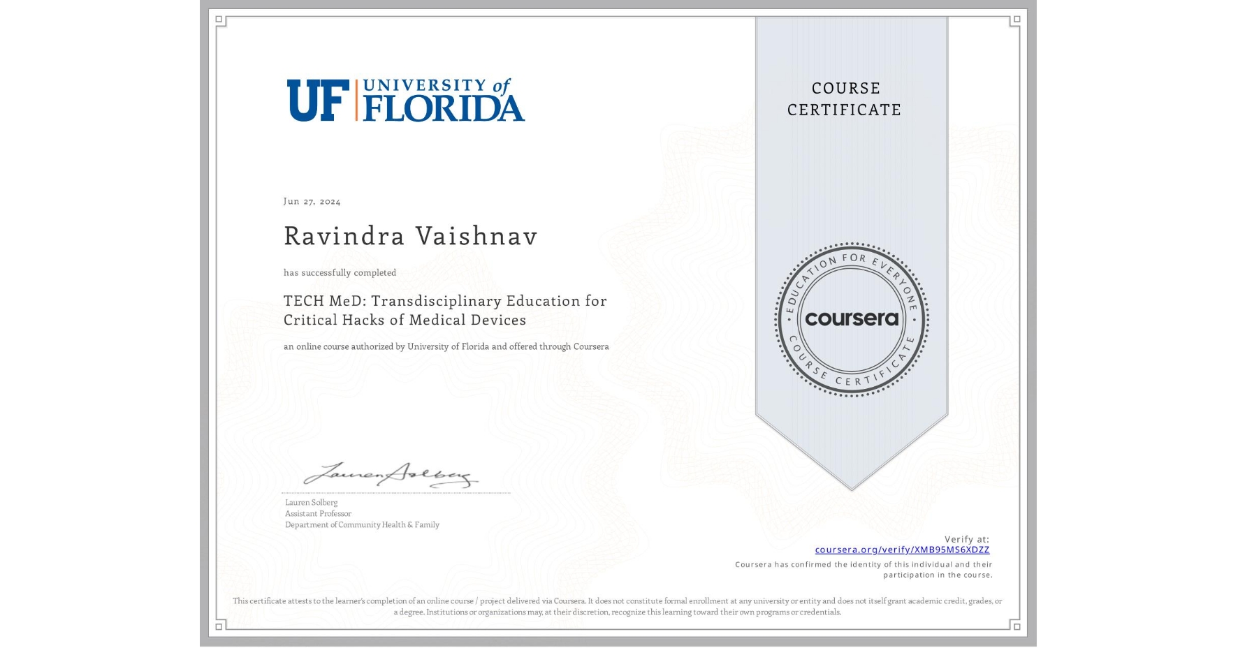 View certificate for Ravindra Vaishnav, TECH MeD: Transdisciplinary Education for Critical Hacks of Medical Devices, an online non-credit course authorized by University of Florida and offered through Coursera