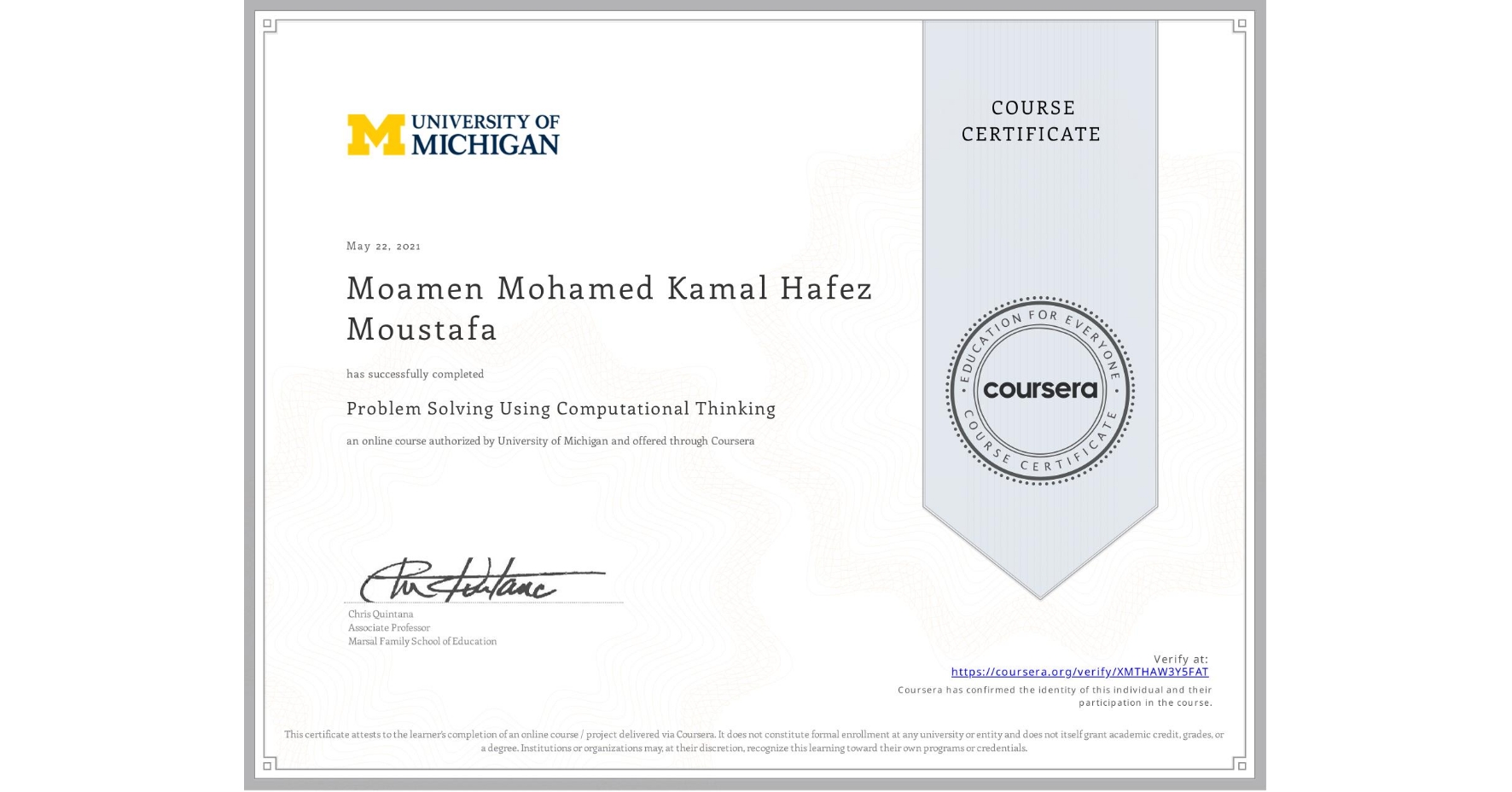 View certificate for Moamen Mohamed Kamal Hafez Moustafa, Problem Solving Using Computational Thinking, an online non-credit course authorized by University of Michigan and offered through Coursera