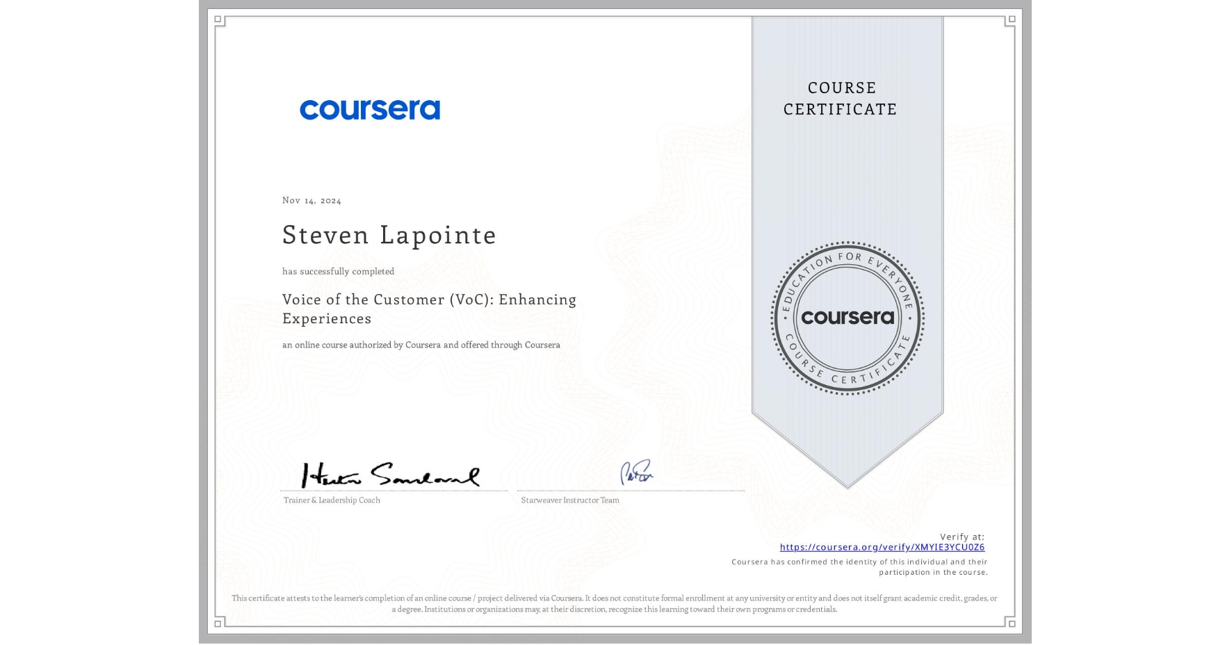 View certificate for Steven Lapointe, Voice of the Customer (VoC): Enhancing Experiences , an online non-credit course authorized by Coursera and offered through Coursera