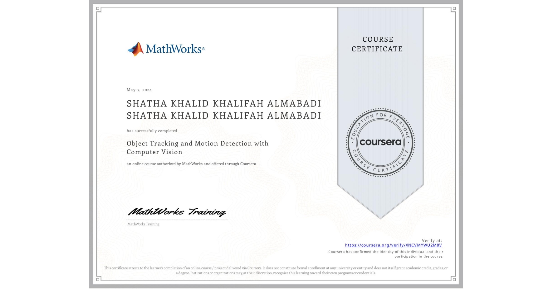 View certificate for SHATHA KHALID KHALIFAH ALMABADI SHATHA KHALID KHALIFAH ALMABADI, Object Tracking and Motion Detection with Computer Vision, an online non-credit course authorized by MathWorks and offered through Coursera