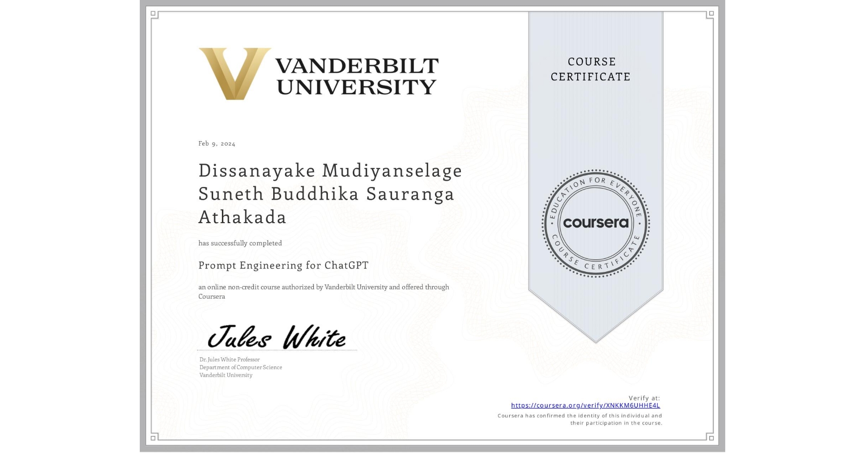 View certificate for Dissanayake Mudiyanselage Suneth Buddhika Sauranga Athakada, Prompt Engineering for ChatGPT, an online non-credit course authorized by Vanderbilt University and offered through Coursera