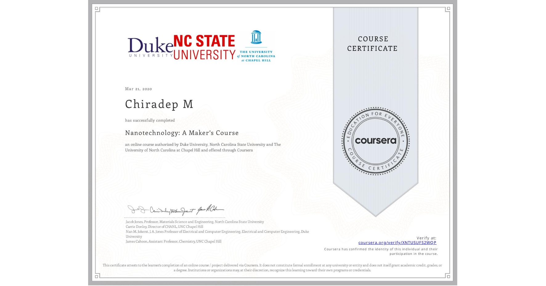 View certificate for Chiradep M, Nanotechnology: A Maker’s Course, an online non-credit course authorized by Duke University, North Carolina State University & The University of North Carolina at Chapel Hill and offered through Coursera