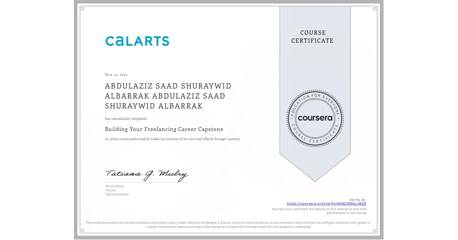 View certificate for ABDULAZIZ SAAD SHURAYWID ALBARRAK ABDULAZIZ SAAD SHURAYWID ALBARRAK, Building Your Freelancing Career Capstone, an online non-credit course authorized by California Institute of the Arts and offered through Coursera