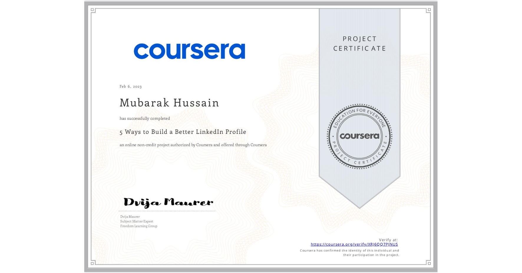 View certificate for Mubarak Hussain , 5 Ways to Build a Better LinkedIn Profile, an online non-credit course authorized by Coursera and offered through Coursera
