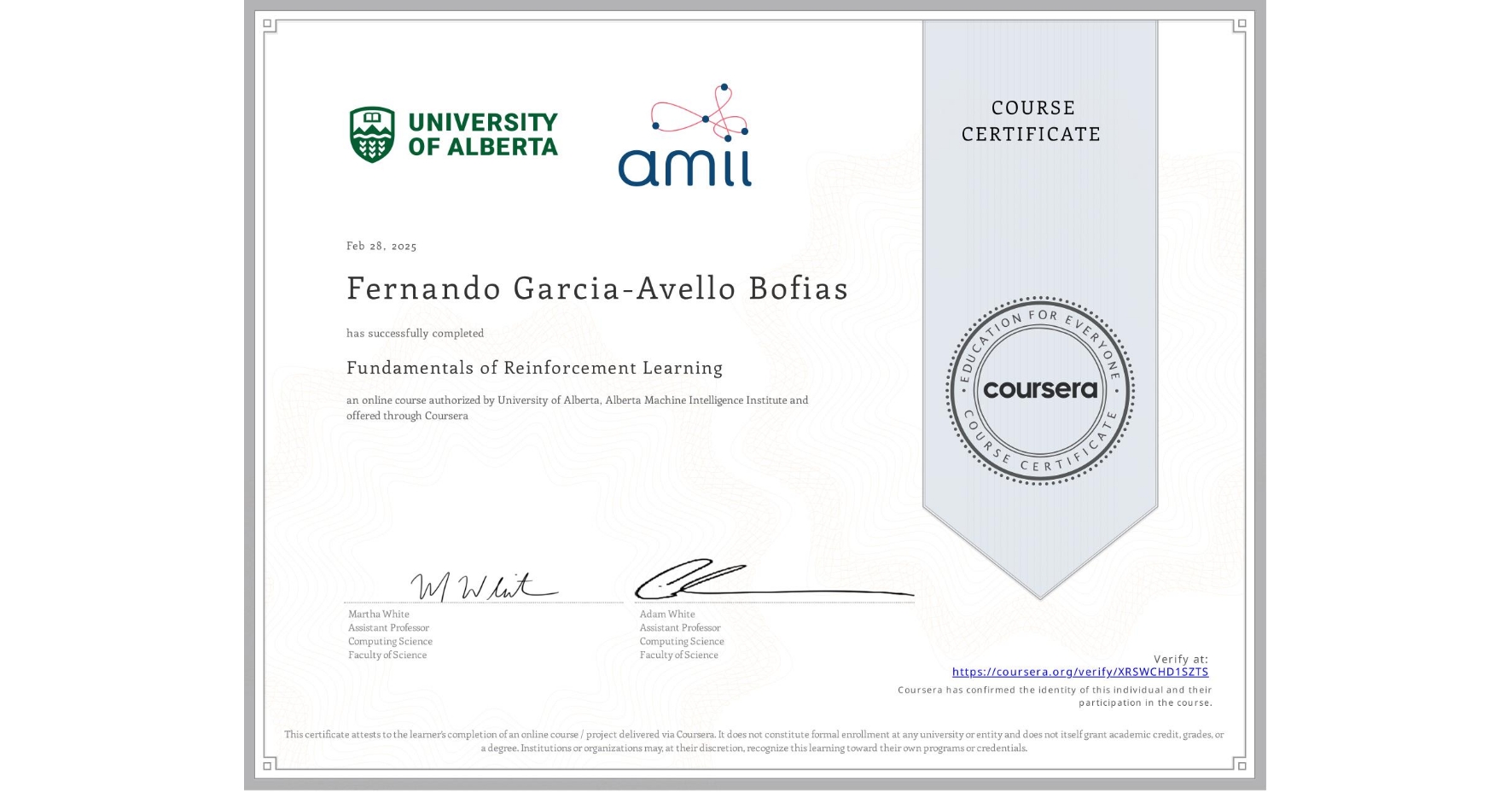 View certificate for Fernando Garcia-Avello Bofias, Fundamentals of Reinforcement Learning, an online non-credit course authorized by University of Alberta & Alberta Machine Intelligence Institute and offered through Coursera