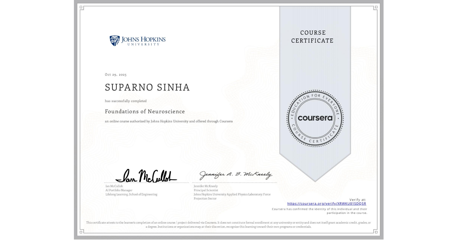 View certificate for SUPARNO SINHA, Foundations of Neuroscience, an online non-credit course authorized by Johns Hopkins University and offered through Coursera