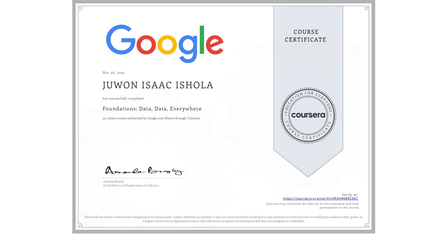View certificate for JUWON ISAAC  ISHOLA, Foundations: Data, Data, Everywhere, an online non-credit course authorized by Google and offered through Coursera
