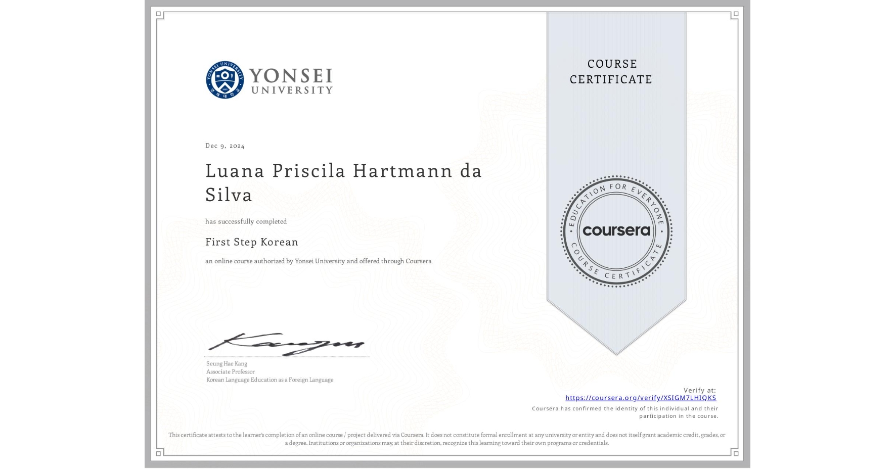 View certificate for Luana Priscila Hartmann da Silva, First Step Korean, an online non-credit course authorized by Yonsei University and offered through Coursera