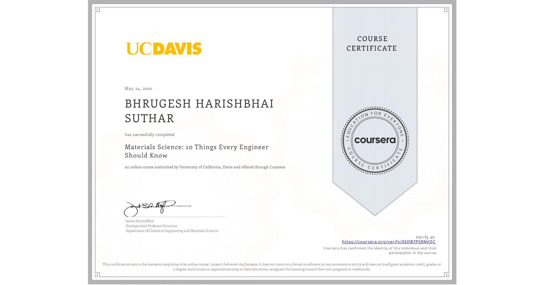 View certificate for BHRUGESH HARISHBHAI SUTHAR, Materials Science: 10 Things Every Engineer Should Know, an online non-credit course authorized by University of California, Davis and offered through Coursera