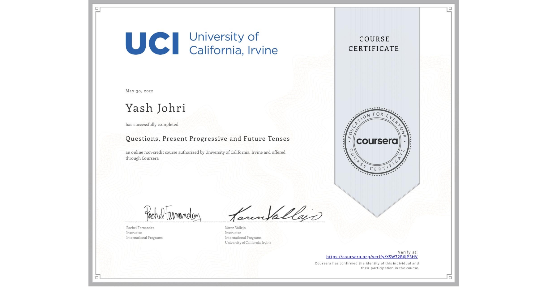 View certificate for Yash Johri, Questions, Present Progressive and Future Tenses, an online non-credit course authorized by University of California, Irvine and offered through Coursera