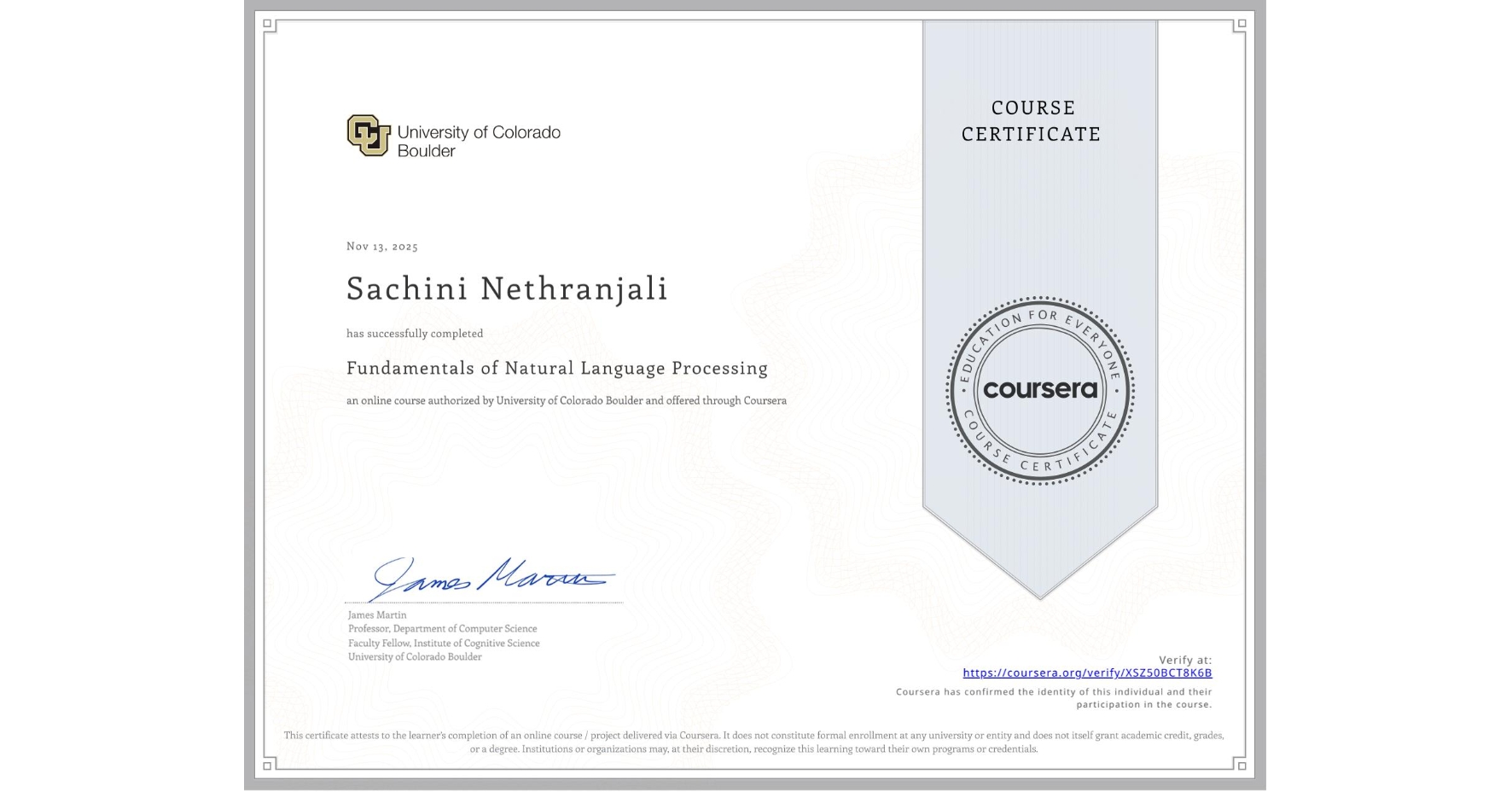 View certificate for Sachini Nethranjali, Fundamentals of Natural Language Processing, an online non-credit course authorized by University of Colorado Boulder and offered through Coursera