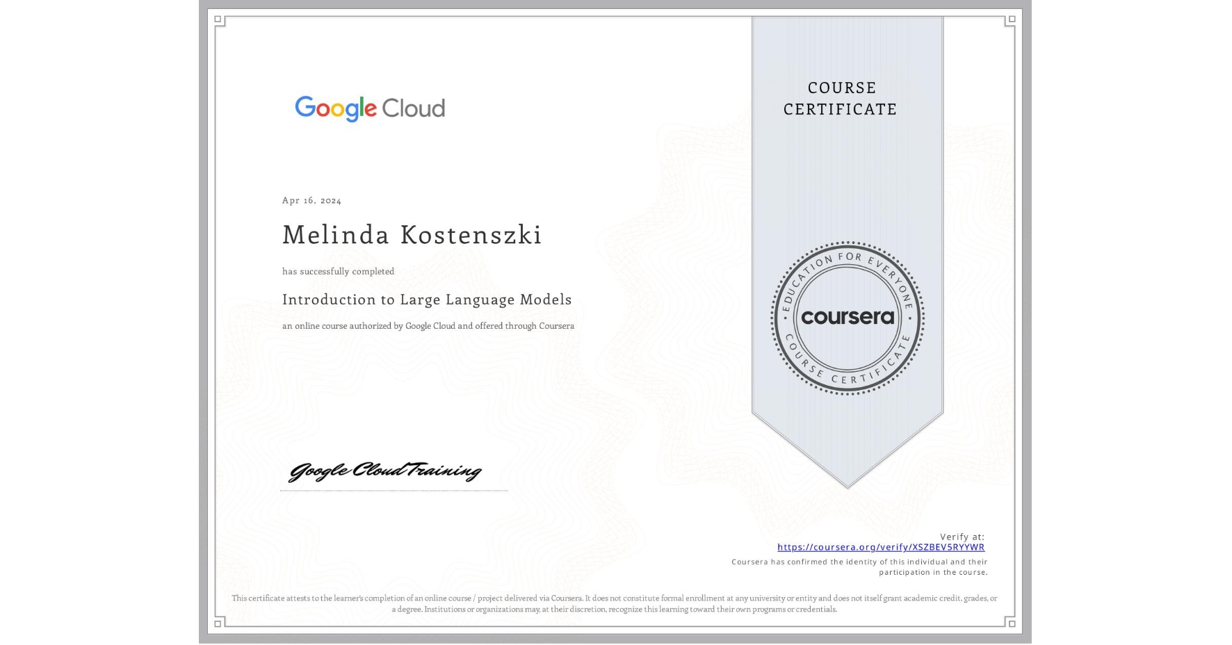 View certificate for Melinda Kostenszki, Introduction to Large Language Models, an online non-credit course authorized by Google Cloud and offered through Coursera