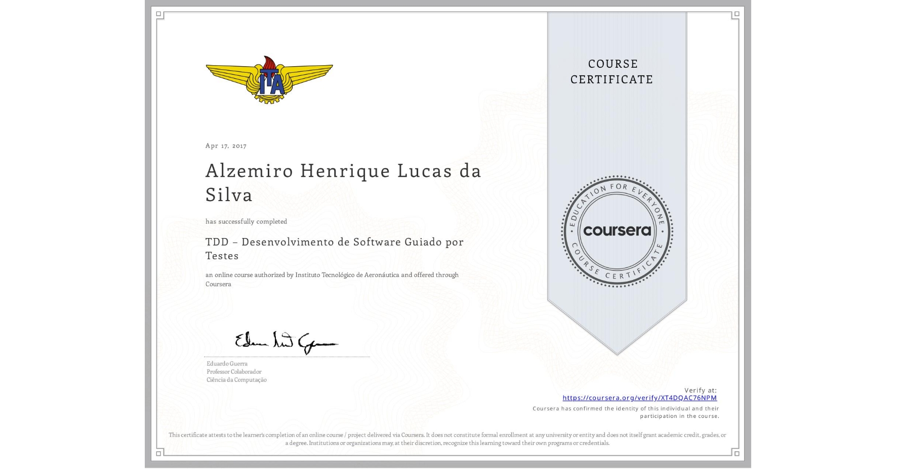 View certificate for Alzemiro Henrique Lucas da Silva, TDD – Desenvolvimento de Software Guiado por Testes, an online non-credit course authorized by Instituto Tecnológico de Aeronáutica and offered through Coursera