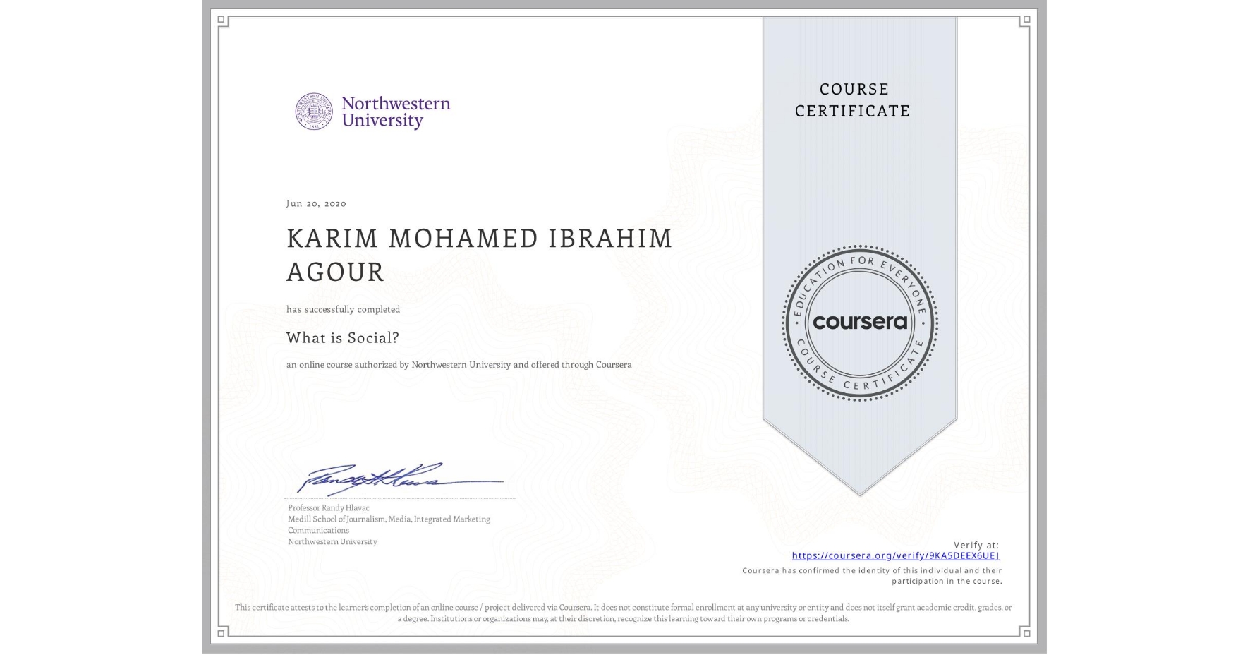 View certificate for KARIM MOHAMED IBRAHIM AGOUR, What is Social?, an online non-credit course authorized by Northwestern University and offered through Coursera