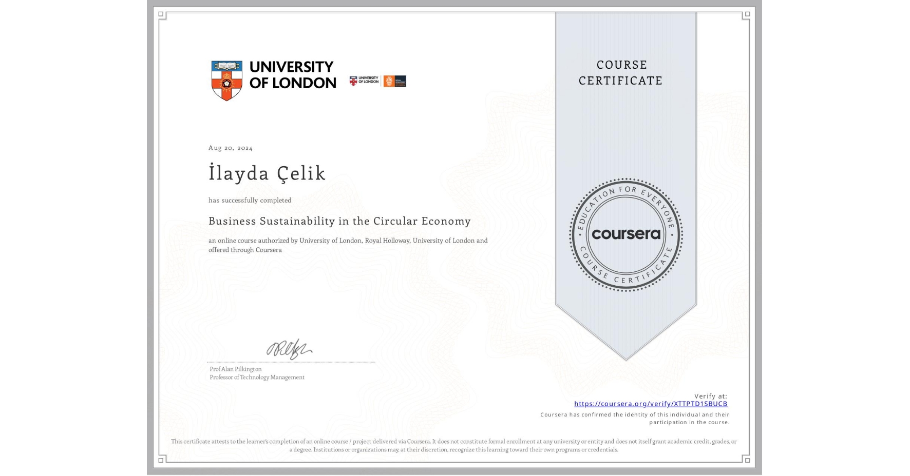 View certificate for İlayda Çelik, Business Sustainability in the Circular Economy, an online non-credit course authorized by University of London & Royal Holloway, University of London and offered through Coursera