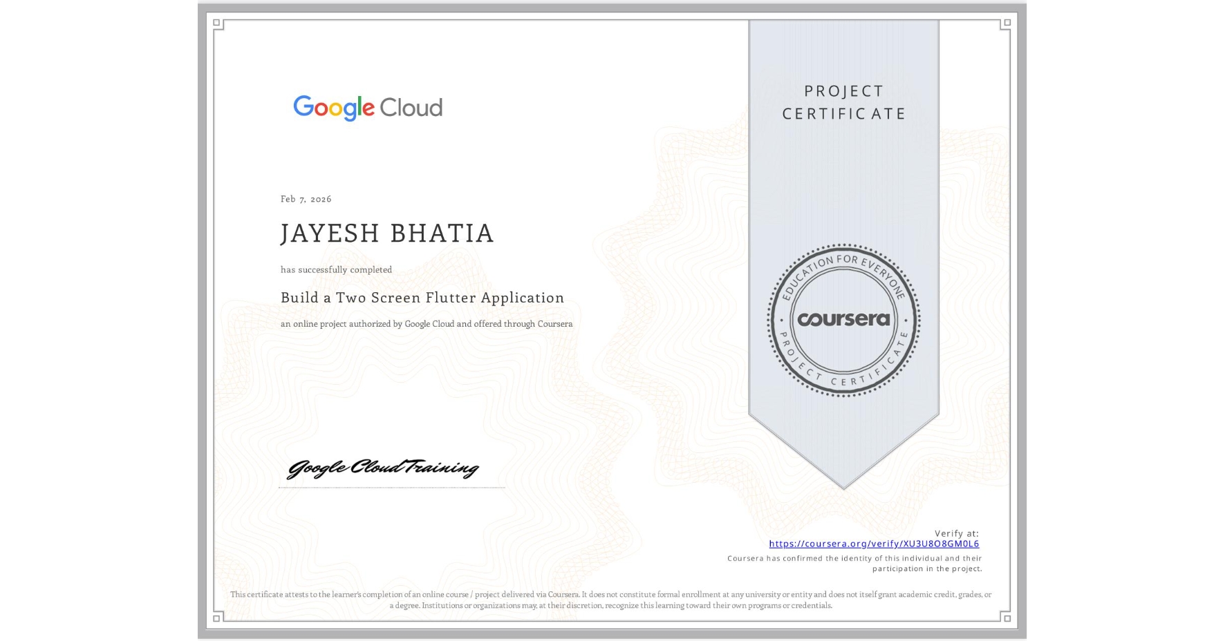 View certificate for JAYESH BHATIA, Build a Two Screen Flutter Application, an online non-credit course authorized by Google Cloud and offered through Coursera