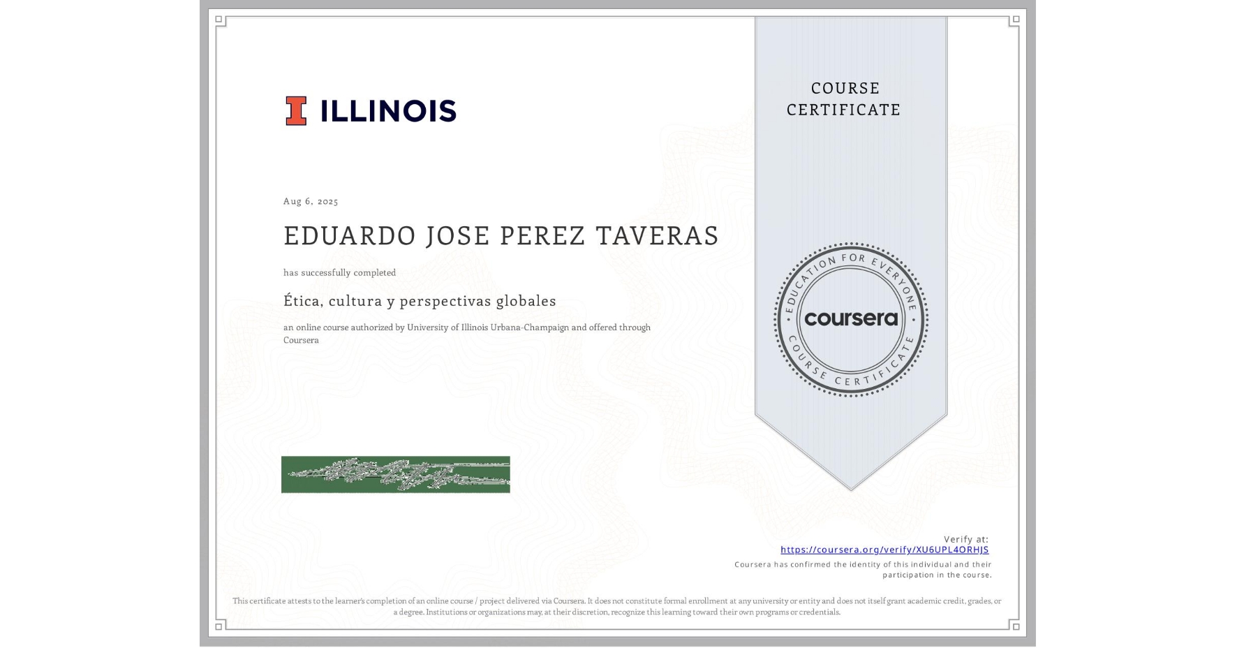 View certificate for EDUARDO JOSE PEREZ TAVERAS, Ética, cultura y perspectivas globales, an online non-credit course authorized by University of Illinois Urbana-Champaign and offered through Coursera