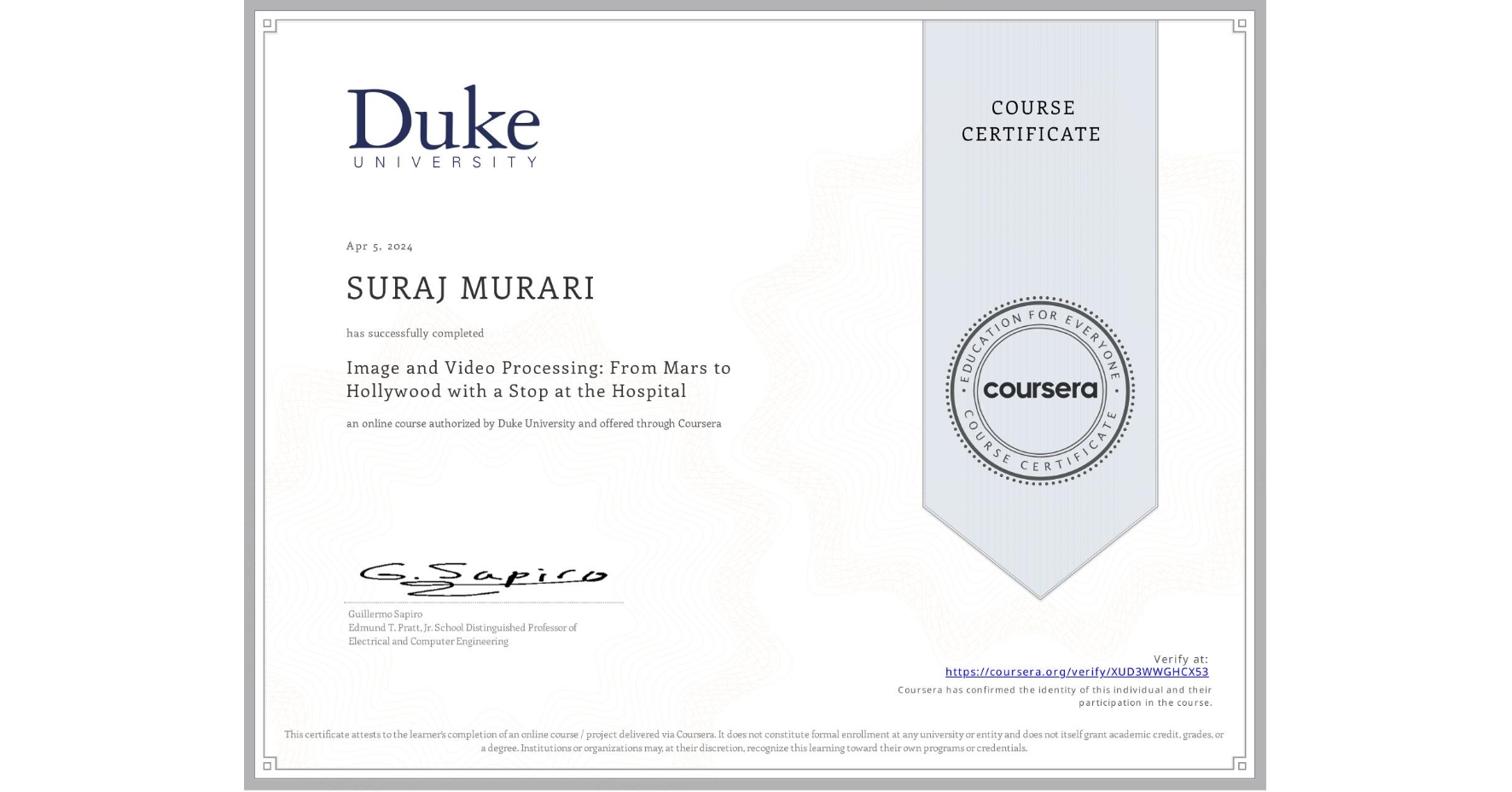 View certificate for SURAJ MURARI, Image and Video Processing: From Mars to Hollywood with a Stop at the Hospital, an online non-credit course authorized by Duke University and offered through Coursera