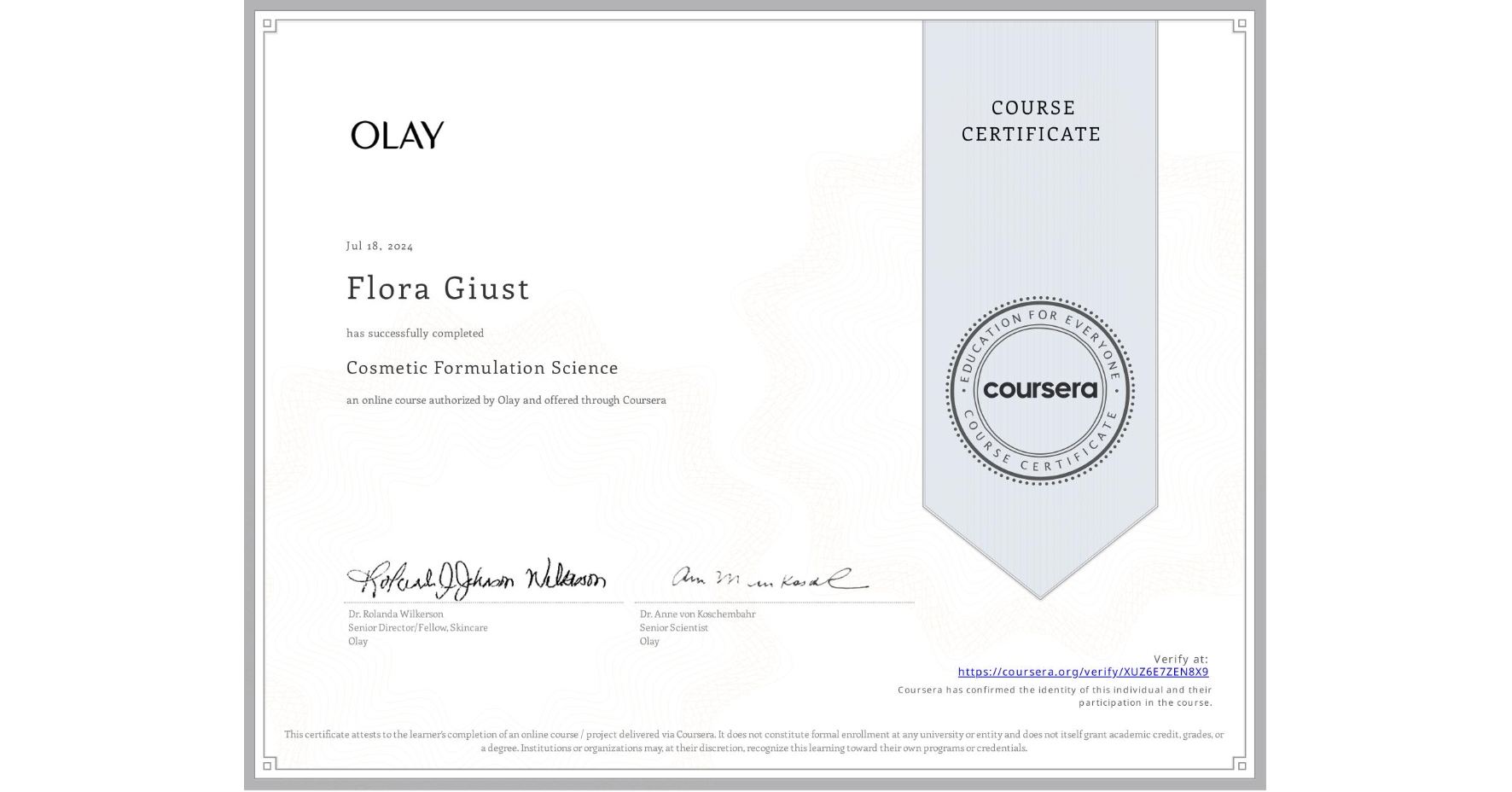 View certificate for Flora Giust, Cosmetic Formulation Science, an online non-credit course authorized by Olay and offered through Coursera