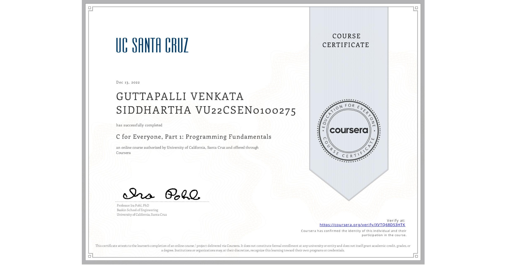 View certificate for GUTTAPALLI VENKATA SIDDHARTHA VU22CSEN0100275, C for Everyone, Part 1: Programming Fundamentals, an online non-credit course authorized by University of California, Santa Cruz and offered through Coursera